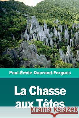 La Chasse aux Têtes: Scènes d'un voyage à Bornéo Daurand-Forgues, Paul-Emile 9781727136739 Createspace Independent Publishing Platform - książka