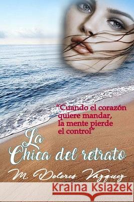 La Chica del Retrato: Cuando el corazón quiere mandar la mente pierde el control. Vázquez, Dolores 9781549760105 Independently Published - książka