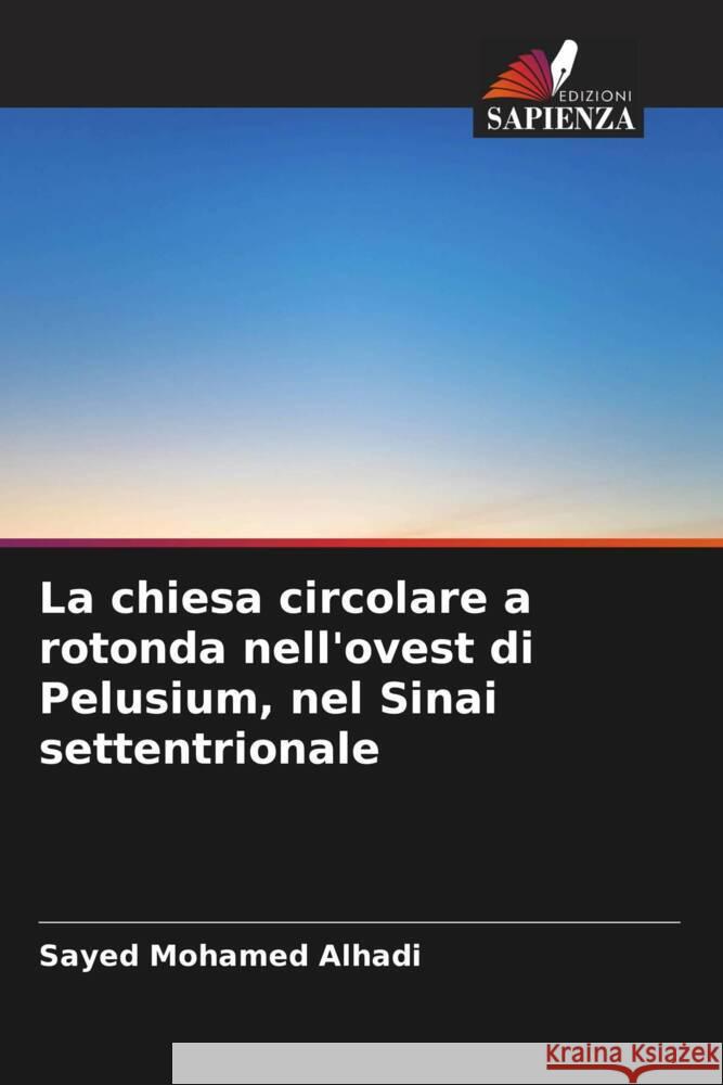 La chiesa circolare a rotonda nell'ovest di Pelusium, nel Sinai settentrionale Alhadi, Sayed Mohamed 9786204711676 Edizioni Sapienza - książka