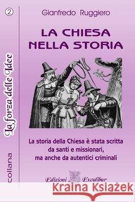 La Chiesa Nella Storia: La storia della Chiesa ? stata scritta da santi e missionari, ma anche da autentici criminali. Gianfredo Ruggiero 9781794480995 Independently Published - książka