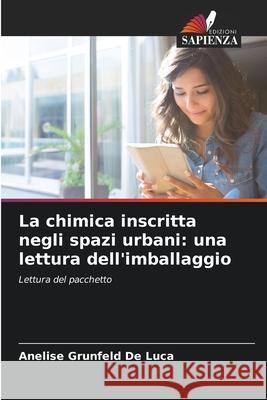 La chimica inscritta negli spazi urbani: una lettura dell'imballaggio Anelise Grunfeld de Luca 9786207570386 Edizioni Sapienza - książka