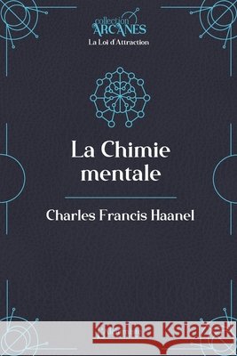 La Chimie mentale (la Loi d'attraction - Nouvelle traduction) Charles F. Haanel Lionel Cruzille 9782379664236 Les Editions l'Alchimiste - książka
