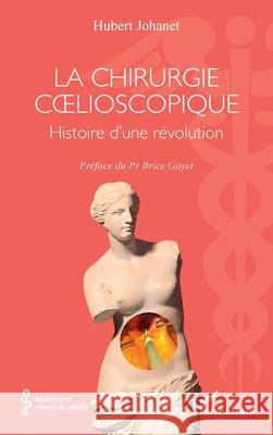 La chirurgie coelioscopique: Histoire d'une r?volution Hubert Johanet Brice Gayet 9782336506043 Editions L'Harmattan - książka