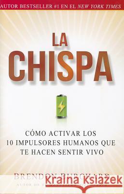 La Chispa: Cómo Activar Los 10 Impulsores Humanos Que Te Hacen Sentir Vivo (Original) Burchard, Brendon 9781451674644 Free Press - książka