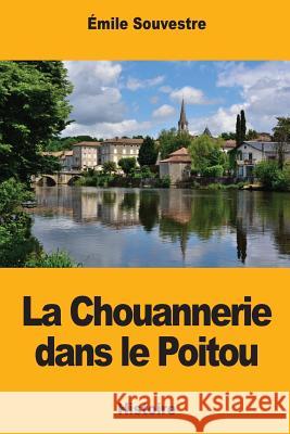 La Chouannerie dans le Poitou Souvestre, Emile 9781979264648 Createspace Independent Publishing Platform - książka