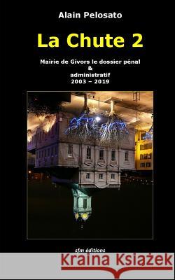 La Chute 2: Mairie de Givors le dossier pénal & administratif 2003 - 2019 Pelosato, Alain 9782915512328 Sfm Editions - książka