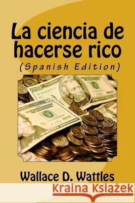 La ciencia de hacerse rico (Spanish Edition) Wattles, Wallace 9781533349613 Createspace Independent Publishing Platform - książka