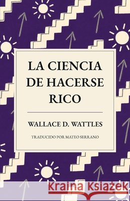 La ciencia de hacerse rico: Una nueva traducción de The Science of Getting Rich Serrano, Mateo, Serrano, Mateo, Wattles, Wallace D. 9798171845377 Independently Published - książka