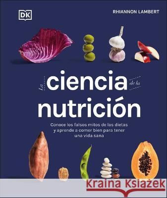 La Ciencia de la Nutricion: Conoce Los Falsos Mitos de Las Dietas Y Aprende a Comer Bien Para Tener Una Vida Lambert, Rhiannon 9780744064254 DK Publishing (Dorling Kindersley) - książka