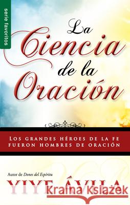 La Ciencia de la Oración - Serie Favoritos Ávila, Yiye 9780789910820 Editorial Unilit - książka