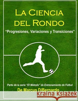 La Ciencia del Rondo: Progresiones, Variaciones y Transiciones Marcus Dibernardo 9781499153286 Createspace Independent Publishing Platform - książka