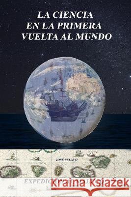 La ciencia en la primera vuelta al Mundo: Expedición comercial al Maluco José Pelayo 9798812363697 Independently Published - książka