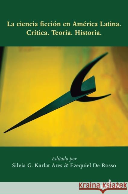 La Ciencia Ficción En América Latina: Crítica. Teoría. Historia. Kurlat Ares, Silvia G. 9781433156151 Peter Lang Inc., International Academic Publi - książka