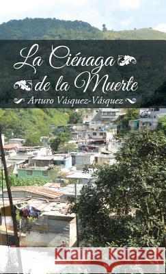 La ciénaga de la muerte Vásquez-Vásquez, Arturo 9781506512822 Palibrio - książka