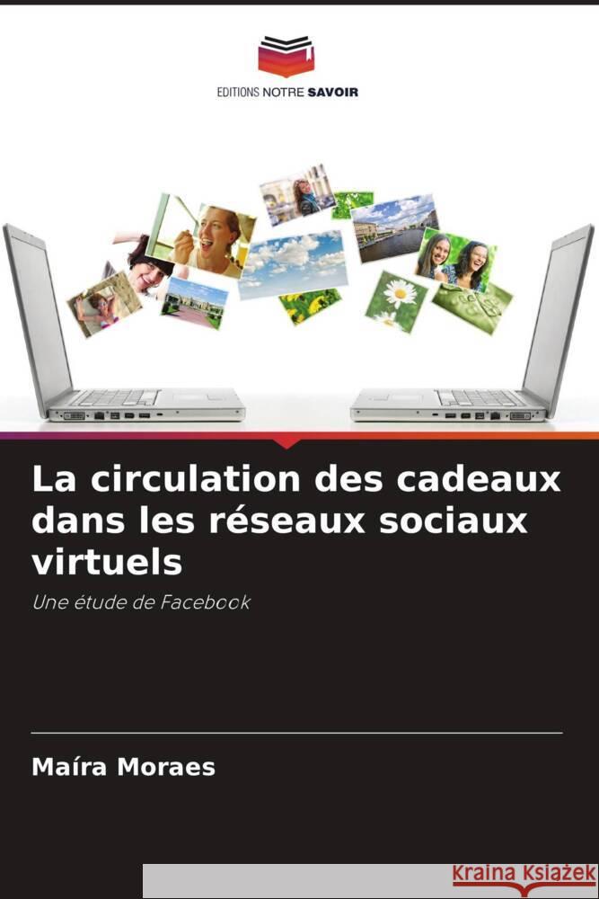 La circulation des cadeaux dans les réseaux sociaux virtuels Moraes, Maíra 9786208186920 Editions Notre Savoir - książka