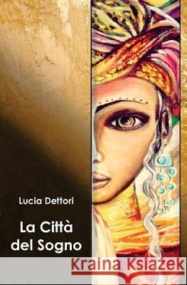 La Città del Sogno Dettori, Lucia 9781523740802 Createspace Independent Publishing Platform - książka