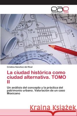 La ciudad histórica como ciudad alternativa. TOMO II Sänchez del Real, Cristina 9783659071881 Editorial Academica Espanola - książka