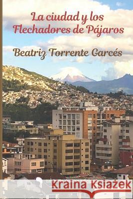La ciudad y Los flechadores de pájaros Torrente Garcés, Beatriz 9798356640933 Independently Published - książka