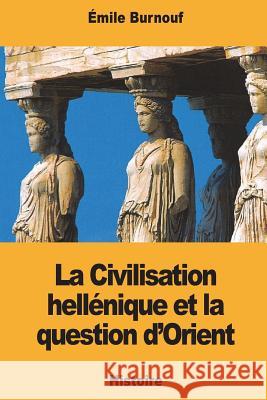 La Civilisation hellénique et la question d'Orient Burnouf, Emile 9781721704934 Createspace Independent Publishing Platform - książka
