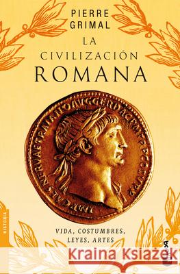 La Civilizaci?n Romana: Vida, Costumbres, Leyes, Artes / The Civilization of Rome Pierre Grimal 9786075699967 Planeta Publishing - książka