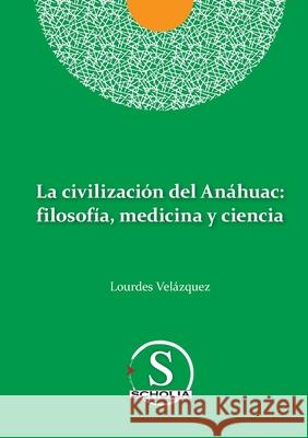 La civilización del Anáhuac: filosofía, medicina y ciencia: filosofia, medicina y ciencia Velázquez González, Lourdes 9786079845971 Editorial Nun - książka