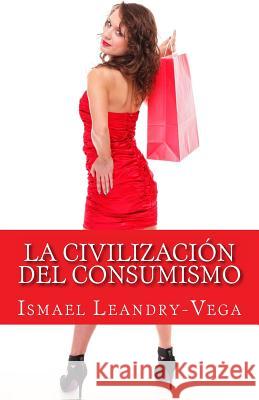 La civilización del consumismo Leandry-Vega, Ismael 9781491026649 Createspace - książka