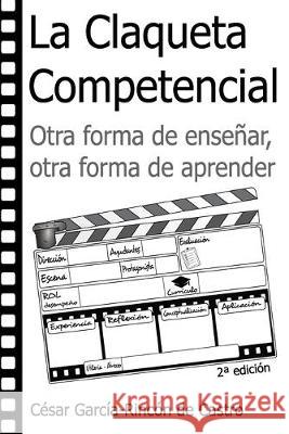 La claqueta competencial: Otra forma de enseñar, otra forma de aprender César García-Rincón de Castro 9781693771071 Independently Published - książka