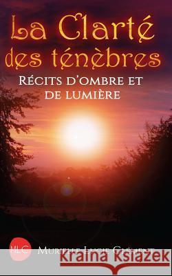 La Clarté des ténèbres: Récits d'ombre et de lumière Clement, Murielle Lucie 9782374320199 MLC - książka