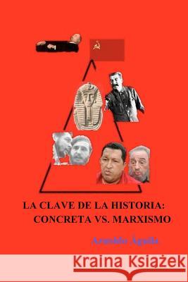La Clave De La Historia: Concreta Vs. Marxismo Aguila, Arnoldo 9781438208589 Createspace - książka