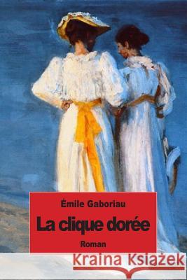 La clique dorée Gaboriau, Emile 9781507682388 Createspace - książka