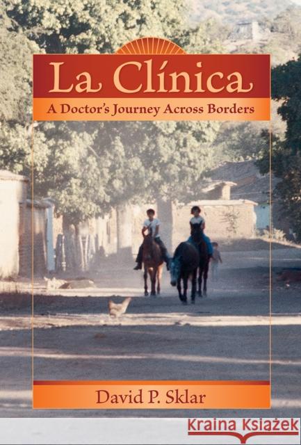 La Clínica: A Doctor's Journey Across Borders Sklar, David P. 9780826345264 University of New Mexico Press - książka