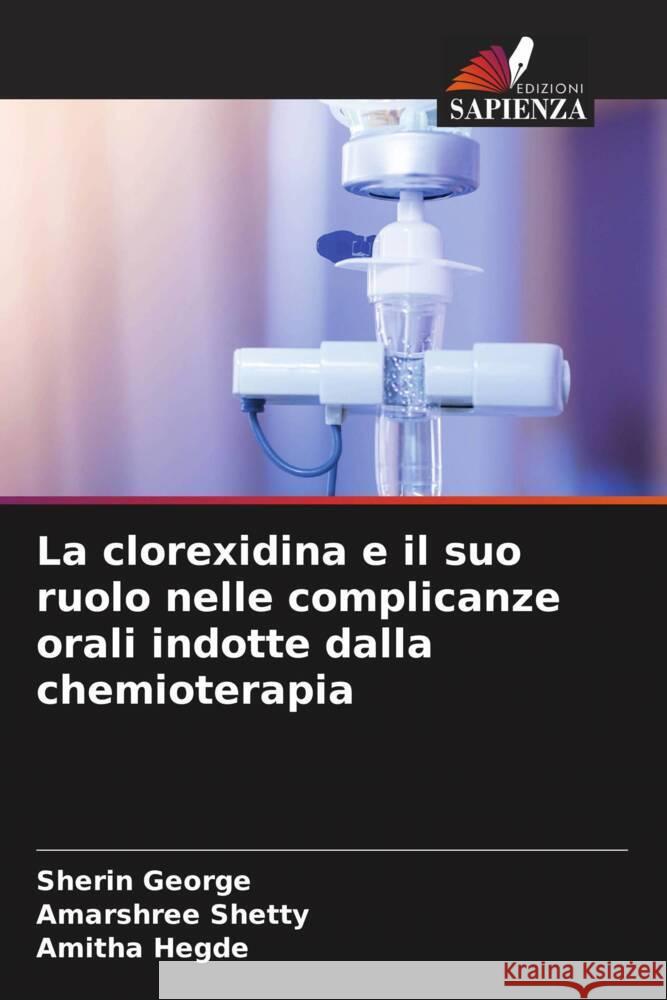 La clorexidina e il suo ruolo nelle complicanze orali indotte dalla chemioterapia George, Sherin, Shetty, Amarshree, Hegde, Amitha 9786208318208 Edizioni Sapienza - książka