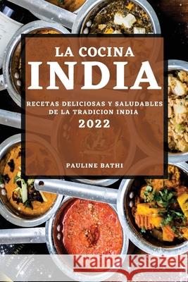 La Cocina India 2022: Recetas Deliciosas Y Saludables de la Tradicion India Pauline Bathi 9781804501030 Pauline Bathi - książka