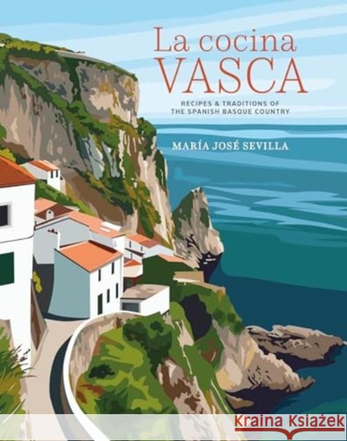 La Cocina Vasca: Recipes and Traditions of the Spanish Basque Country Mar?a Jos? Sevilla 9781788796774 Ryland Peters & Small - książka