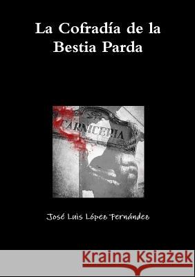 La Cofradia De La Bestia Parda Jose Luis Lopez Fernandez 9781326458119 Lulu.com - książka