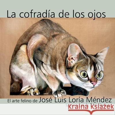 La Cofradia de Los Ojos: El Arte Felino de Jose Luis Loria Mendez Jose Luis Lori Louis E. V. Nevaer 9781939879097 Hispanic Economics - książka