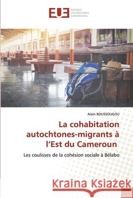 La cohabitation autochtones-migrants à l'Est du Cameroun Boussougou, Alain 9786203434033 Editions Universitaires Europeennes - książka