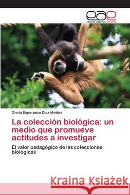 La colección biológica: un medio que promueve actitudes a investigar Diaz Medina, Gloria Esperanza 9783659085390 Editorial Academica Espanola - książka