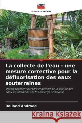 La collecte de l'eau - une mesure corrective pour la defluorisation des eaux souterraines Rolland Andrade   9786204662152 International Book Market Service Ltd - książka