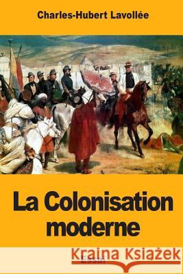 La Colonisation moderne Lavollee, Charles 9781725810099 Createspace Independent Publishing Platform - książka