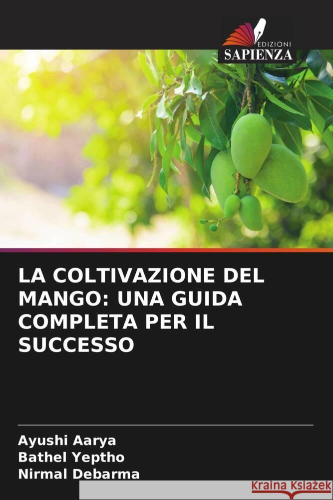 La Coltivazione del Mango: Una Guida Completa Per Il Successo Ayushi Aarya Bathel Yeptho Nirmal Debarma 9786206952503 Edizioni Sapienza - książka