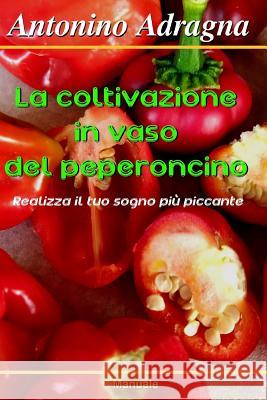 La Coltivazione in Vaso del Peperoncino: Realizza Il Tuo Sogno Pi Antonino Adragna 9781723730160 Independently Published - książka