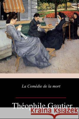 La Comédie de la mort Gautier, Theophile 9781983680915 Createspace Independent Publishing Platform - książka