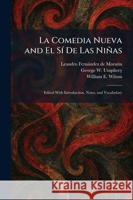 La Comedia Nueva and El SÃ- De Las Niñas: Edited With Introduction, Notes, and Vocabulary Moratã-N, Leandro Fernàndez de, Umphrey, George W., Wilson, William E. 9781025774176 Tradd Street Press - książka