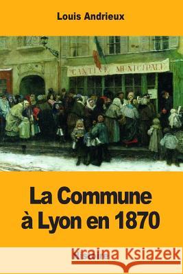 La Commune à Lyon en 1870 Andrieux, Louis 9781981160099 Createspace Independent Publishing Platform - książka