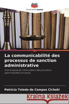 La communicabilite des processus de sanction administrative Patricia Toledo de Campos Cichoki   9786206282143 Editions Notre Savoir - książka
