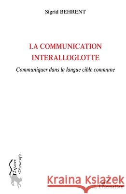 La communication interalloglotte: Communiquer dans la langue cible commune Behrent Sigrid                           9782296041448 Editions L'Harmattan - książka