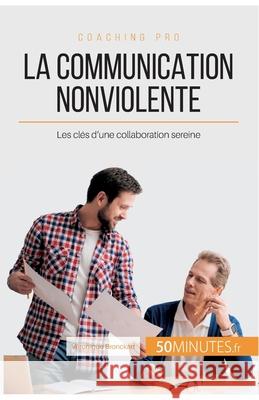 La Communication NonViolente: Les clés d'une collaboration sereine Véronique Bronckart, 50minutes 9782806264824 5minutes.Fr - książka