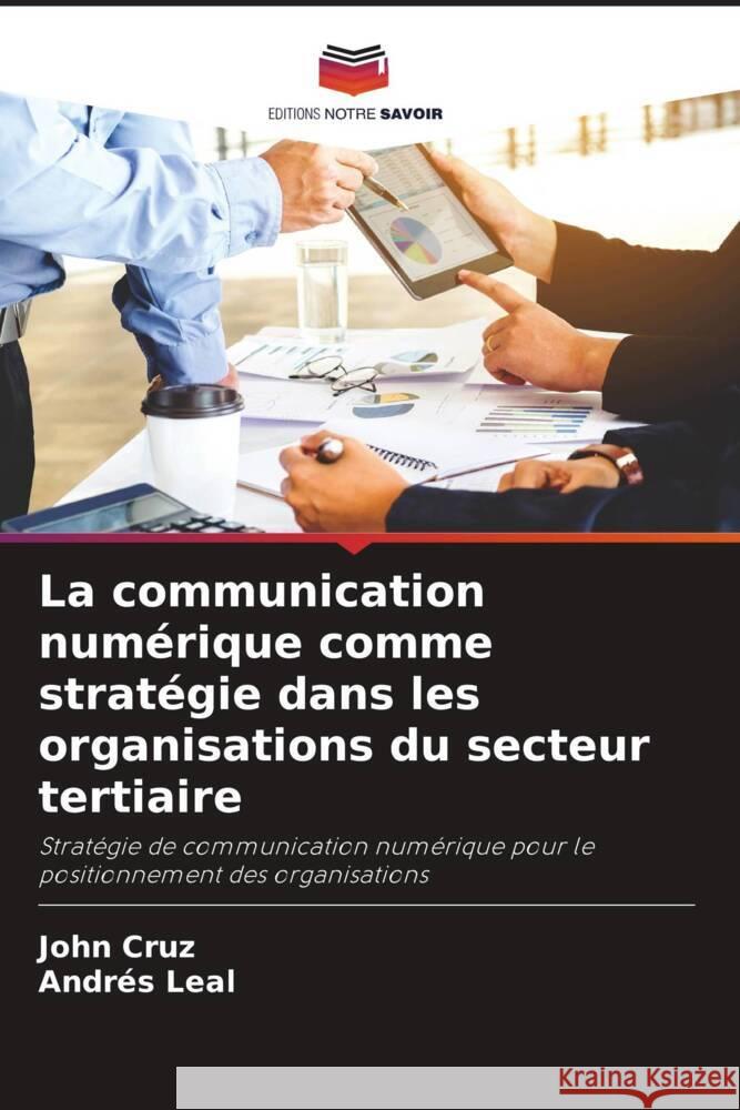 La communication numérique comme stratégie dans les organisations du secteur tertiaire Cruz, John, Leal, Andrés 9786204464282 Editions Notre Savoir - książka