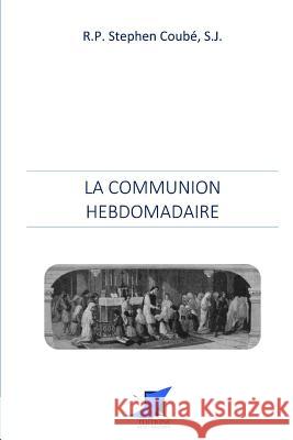 La communion hebdomadaire Editions Saint Sebastien                 R. P. Stephen Coube 9782376642503 Editions Saint-Sebastien - książka
